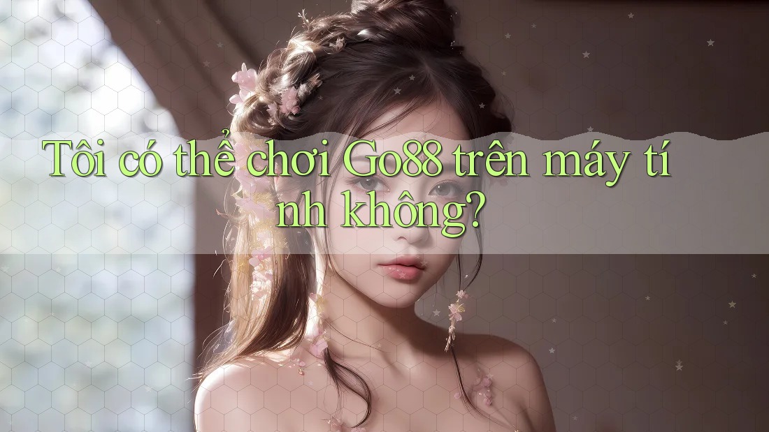 Tôi có thể chơi go88 trên máy tính không?