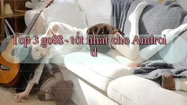Top 3 go88   tốt nhất cho Android