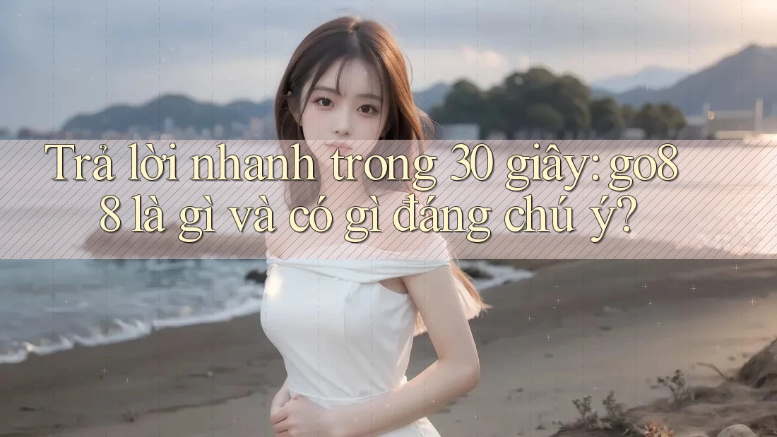 Trả lời nhanh trong 30 giây: go88 là gì và có gì đáng chú ý? Trả lời nhanh trong 30 giây: go88 là gì và có gì đáng chú ý?