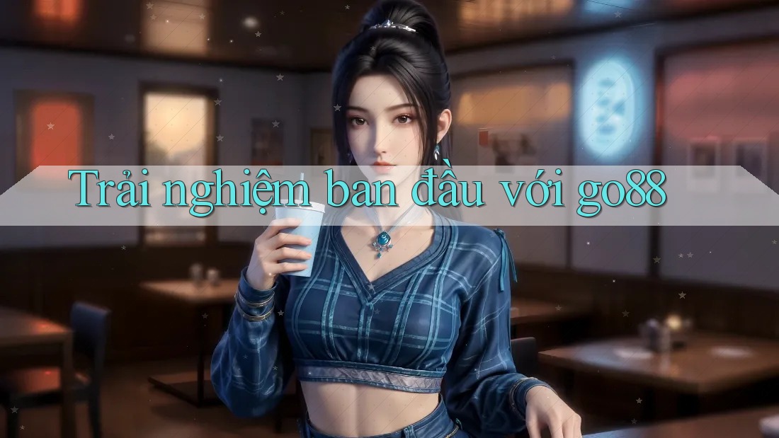 Trải nghiệm ban đầu với go88 Trải nghiệm ban đầu với go88