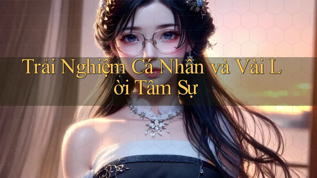 Trải Nghiệm Cá Nhân và Vài Lời Tâm Sự Trải Nghiệm Cá Nhân và Vài Lời Tâm Sự