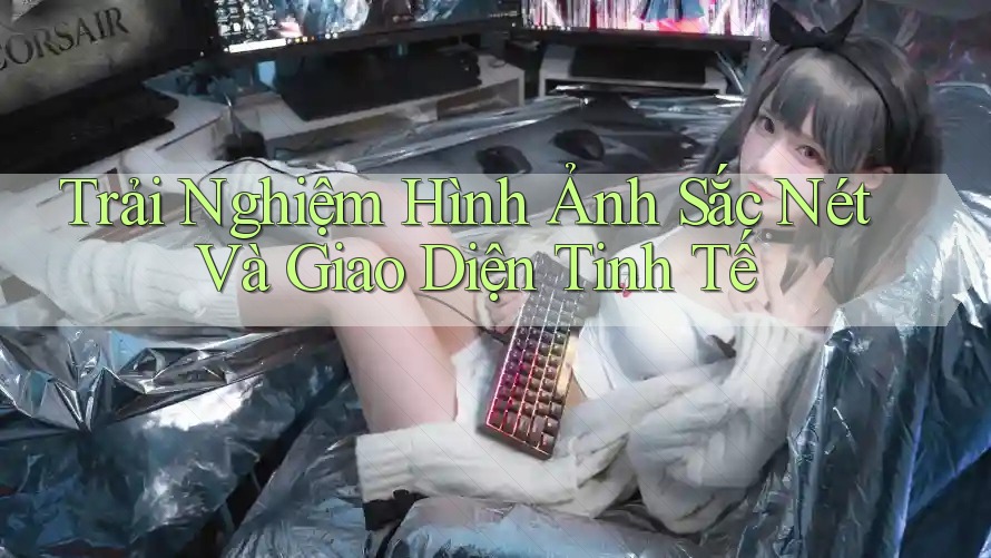 Trải Nghiệm Hình Ảnh Sắc Nét Và Giao Diện Tinh Tế Trải Nghiệm Hình Ảnh Sắc Nét Và Giao Diện Tinh Tế