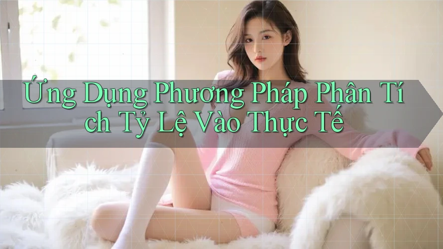 Ứng Dụng Phương Pháp Phân Tích Tỷ Lệ Vào Thực Tế
