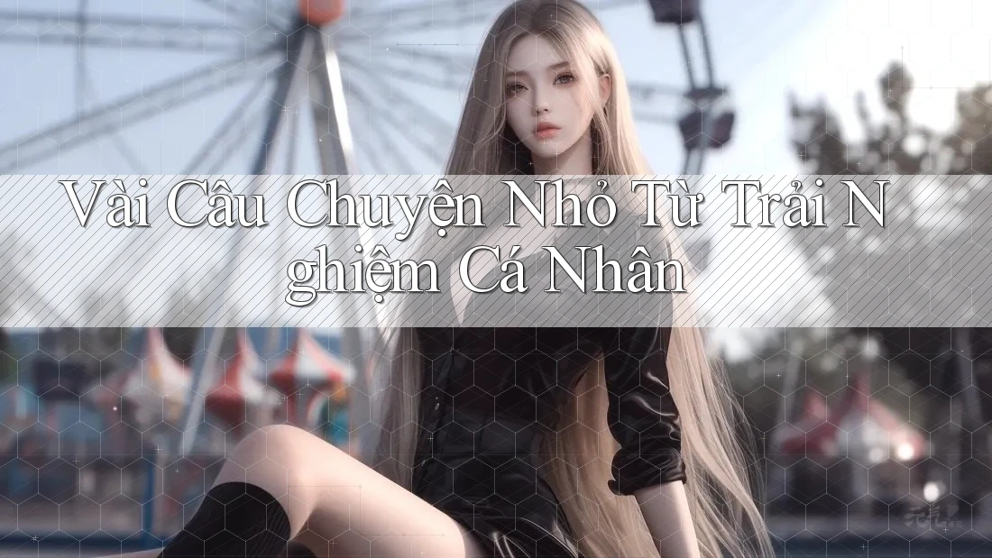 Vài Câu Chuyện Nhỏ Từ Trải Nghiệm Cá Nhân